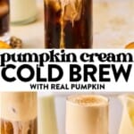 pinterest image of pouring pumpkin cream on top of a glass of cold brew and then two pumpkin cream cold brews in glasses on a coaster.
