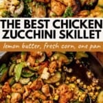 Top and bottom view of a chicken zucchini skillet filled with cooked chicken, zucchini, corn, and fresh herbs, garnished with lemon slices and garlic. Labeled The Best Chicken Zucchini Skillet: lemon butter, fresh corn, one pan.