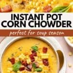 Bowl of creamy instant pot corn chowder topped with bacon, corn, and basil, with “Instant Pot Corn Chowder” text and a spoon nearby on a rustic table.