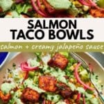 A colorful bowl with chunks of seasoned salmon, corn, lettuce, pickled onions, cilantro, and creamy jalapeño sauce, served with lime wedges. Text overlay: Salmon Taco Bowls – the perfect way to enjoy vibrant salmon taco bowls topped with a zesty creamy jalapeño sauce.